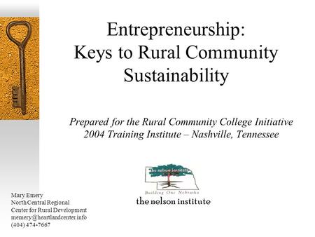 Entrepreneurship: Keys to Rural Community Sustainability Prepared for the Rural Community College Initiative 2004 Training Institute – Nashville, Tennessee.