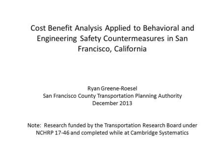Cost Benefit Analysis Applied to Behavioral and Engineering Safety Countermeasures in San Francisco, California Ryan Greene-Roesel San Francisco County.