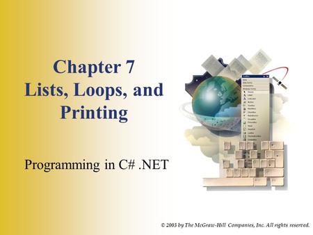 Chapter 7 Lists, Loops, and Printing Programming in C#.NET © 2003 by The McGraw-Hill Companies, Inc. All rights reserved.