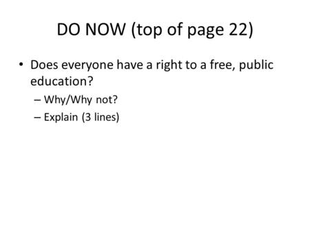 DO NOW (top of page 22) Does everyone have a right to a free, public education? – Why/Why not? – Explain (3 lines)