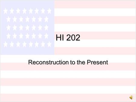 HI 202 Reconstruction to the Present Home of the Brave and Land of the Free.