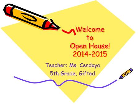 Welcome to Open House! Welcome to Open House! 2014-2015 Welcome to Open House! 2014-2015 Teacher: Ms. Cendoya 5th Grade, Gifted.
