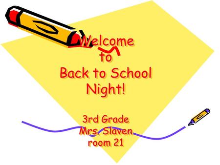 Welcome to Back to School Night! 3rd Grade Mrs. Slaven room 21.