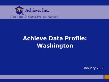 Achieve Data Profile: Washington January 2008. 2 AMERICAN DIPLOMA PROJECT NETWORK The Big Picture n To be successful in today’s economy, all students.