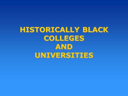 HISTORICALLY BLACK COLLEGES AND UNIVERSITIES. Purpose of the Program To assist Historically Black Colleges and Universities (HBCU) to expand their role.