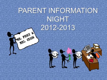 PARENT INFORMATION NIGHT 2012-2013 Mr. Price & Mrs. Craig.