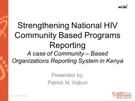Www.aids2014.org Strengthening National HIV Community Based Programs Reporting A case of Community – Based Organizations Reporting System in Kenya Presented.