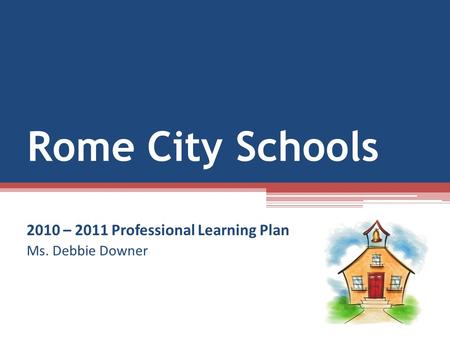Rome City Schools 2010 – 2011 Professional Learning Plan Ms. Debbie Downer.