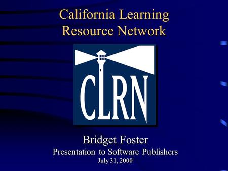 California Learning Resource Network Bridget Foster Presentation to Software Publishers July 31, 2000 Bridget Foster Presentation to Software Publishers.