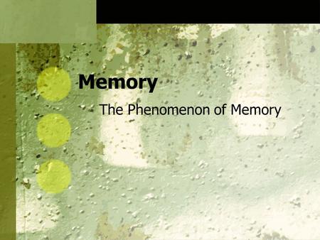 Memory The Phenomenon of Memory. What is memory?  Memory  persistence of learning over time via the storage and retrieval of information Flashbulb memories.