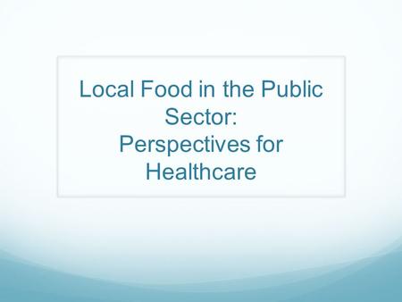 Local Food in the Public Sector: Perspectives for Healthcare.