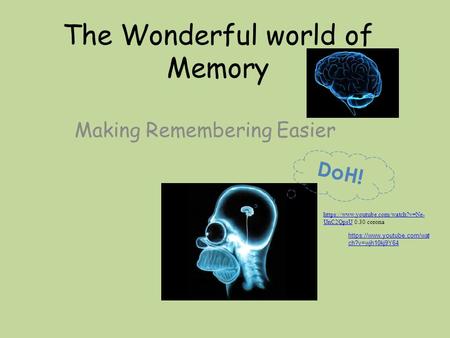 The Wonderful world of Memory Making Remembering Easier DoH! https://www.youtube.com/watch?v=Ne- UnC2QpsUhttps://www.youtube.com/watch?v=Ne- UnC2QpsU.