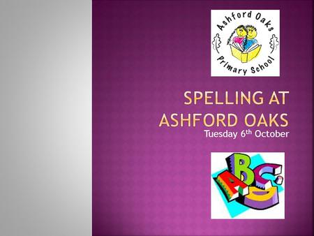 Tuesday 6 th October. KS1 (Year 1 and 2)KS2 (Year 3, 4, 5 and 6)  Five to ten spellings a week to learn (starting after half term)  10 spellings a week.