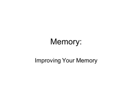 Memory: Improving Your Memory. A memory game How good is your memory? What things are easiest for you to remember? When you do you have the most difficulty.