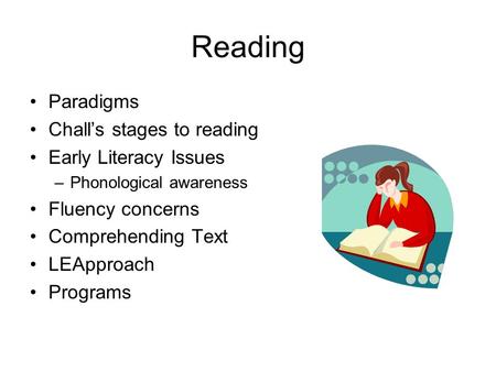 Reading Paradigms Chall’s stages to reading Early Literacy Issues –Phonological awareness Fluency concerns Comprehending Text LEApproach Programs.