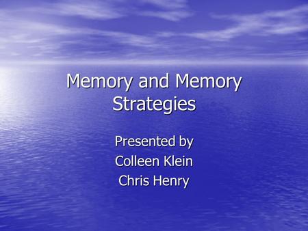 Memory and Memory Strategies Presented by Colleen Klein Chris Henry.