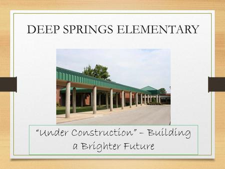 DEEP SPRINGS ELEMENTARY “Under Construction” – Building a Brighter Future.