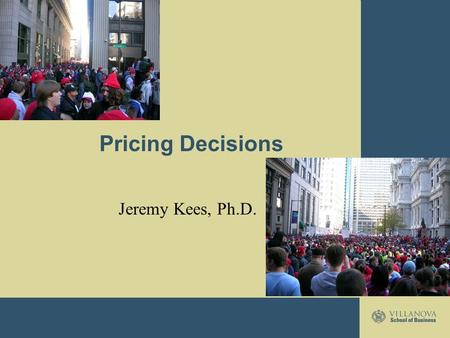 Pricing Decisions Jeremy Kees, Ph.D..