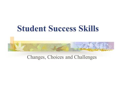 Student Success Skills Changes, Choices and Challenges.
