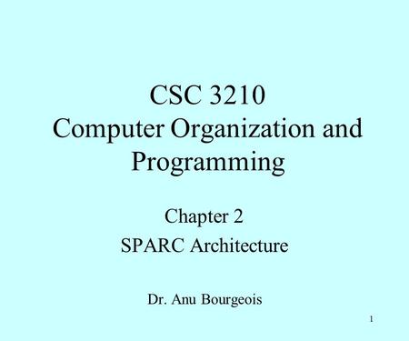 CSC 3210 Computer Organization and Programming Chapter 2 SPARC Architecture Dr. Anu Bourgeois 1.