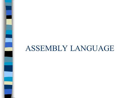 ASSEMBLY LANGUAGE. Assembler and Compiler Pascal A Program Compiler Version A Assembly Language Versiion A Machine Code Actual version that will be executed.