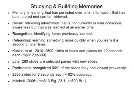 Studying & Building Memories Memory is learning that has persisted over time, information that has been stored and can be retrieved. Recall: retrieving.
