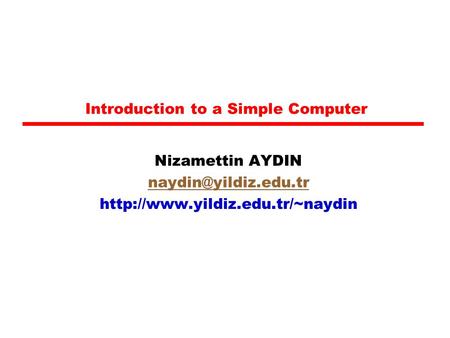 Introduction to a Simple Computer Nizamettin AYDIN