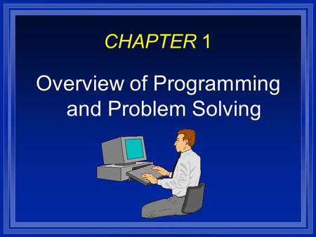CHAPTER 1 Overview of Programming and Problem Solving.