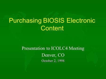 Purchasing BIOSIS Electronic Content Presentation to ICOLC4 Meeting Denver, CO October 2, 1998.