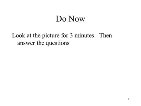 Do Now Look at the picture for 3 minutes. Then answer the questions.