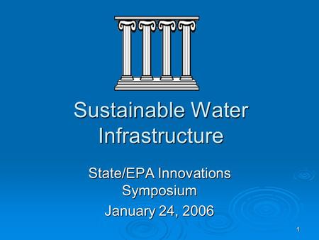 1 Sustainable Water Infrastructure State/EPA Innovations Symposium January 24, 2006.