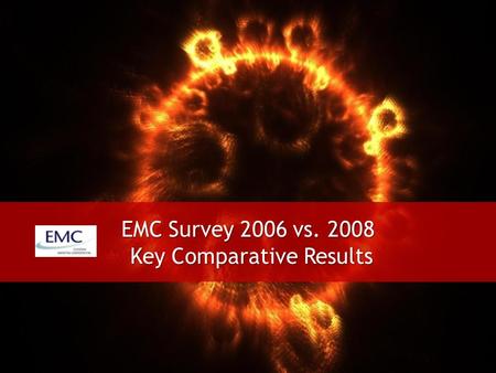 EMC Survey 2006 vs. 2008 Key Comparative Results.