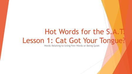 Hot Words for the S.A.T. Lesson 1: Cat Got Your Tongue? Words Relating to Using Few Words or Being Quiet.