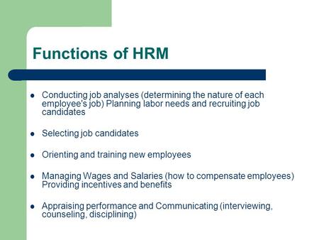 Functions of HRM Conducting job analyses (determining the nature of each employee's job) Planning labor needs and recruiting job candidates Selecting job.