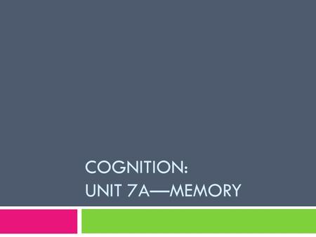 COGNITION: UNIT 7A—MEMORY. Do Now:  Describe what it might be like to have no memory? Who would you be? How would your identity be affected?
