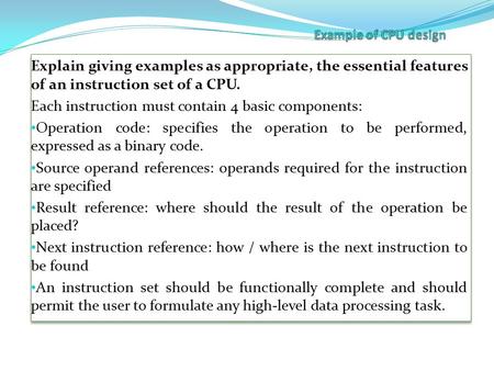 Explain giving examples as appropriate, the essential features of an instruction set of a CPU. Each instruction must contain 4 basic components: Operation.