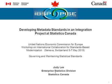 Judy Lee Enterprise Statistics Division Statistics Canada I 1 Developing Metadata Standards in an Integration Project at Statistics Canada United Nations.
