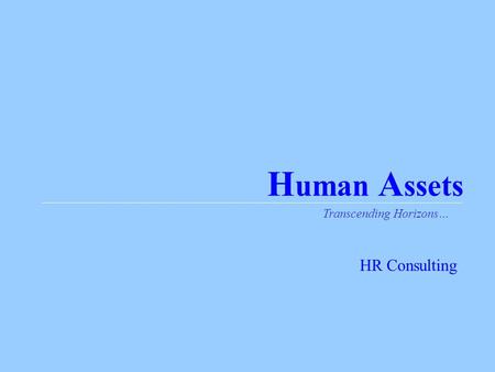 H uman A ssets Transcending Horizons… HR Consulting.
