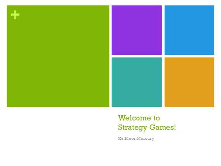 + Welcome to Strategy Games! Kathleen Mercury. + Some call them eurogames, some say designer games, but we’re going to just call them strategy games.