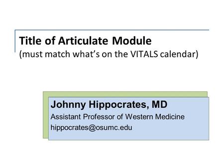 Title of Articulate Module (must match what’s on the VITALS calendar) Johnny Hippocrates, MD Assistant Professor of Western Medicine