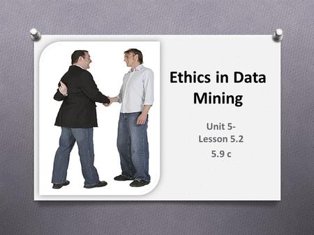 Ethics in Data Mining Unit 5- Lesson 5.2 5.9 c. “Copyright and Terms of Service Copyright © Texas Education Agency. The materials found on this website.