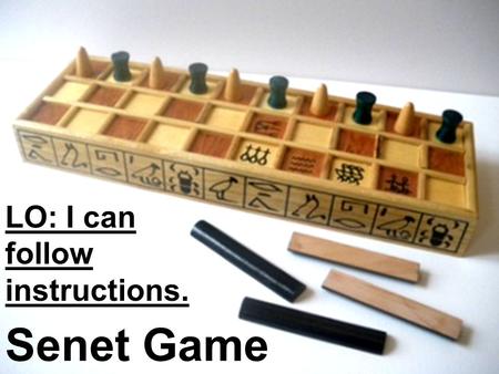 LO: I can follow instructions. Senet Game. Vocabulary/Glossary: Senet: an ancient Egyptian board game, over 5000 years old. strategy: planning and action.
