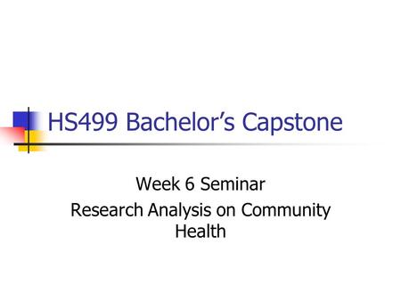 HS499 Bachelor’s Capstone Week 6 Seminar Research Analysis on Community Health.