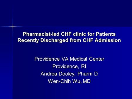 Pharmacist-led CHF clinic for Patients Recently Discharged from CHF Admission Providence VA Medical Center Providence, RI Andrea Dooley, Pharm D Wen-Chih.