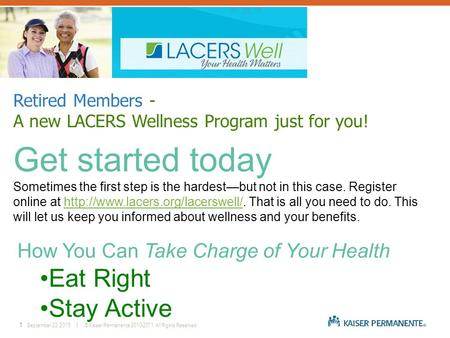 1September 23, 2015 │ © Kaiser Permanente 2010-2011. All Rights Reserved. Retired Members - A new LACERS Wellness Program just for you! Get started today.