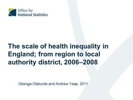 The scale of health inequality in England; from region to local authority district, 2006–2008 Gbenga Olatunde and Andrew Yeap, 2011.