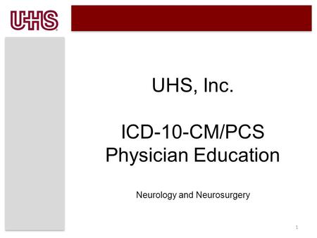 1 UHS, Inc. ICD-10-CM/PCS Physician Education Neurology and Neurosurgery.