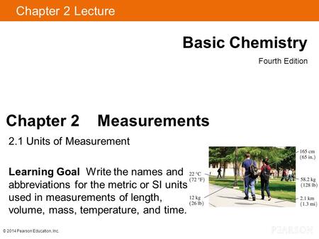 Chapter 2 Lecture Basic Chemistry Fourth Edition Chapter 2 Measurements 2.1 Units of Measurement Learning Goal Write the names and abbreviations for the.