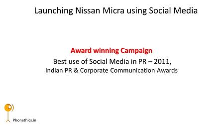 Phonethics.in Award winning Campaign Best use of Social Media in PR – 2011, Indian PR & Corporate Communication Awards Launching Nissan Micra using Social.