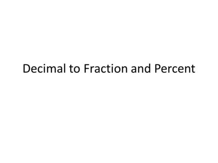 Decimal to Fraction and Percent. Review – Rounding Decimals Thousandth Hundredth Tenth 3.7576 3.9876 4.2871 3.8 3.99 4.287 to the nearest……. Not in notes.